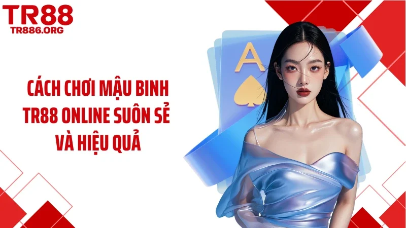 Cách chơi mậu binh TR88 online suôn sẻ và hiệu quả