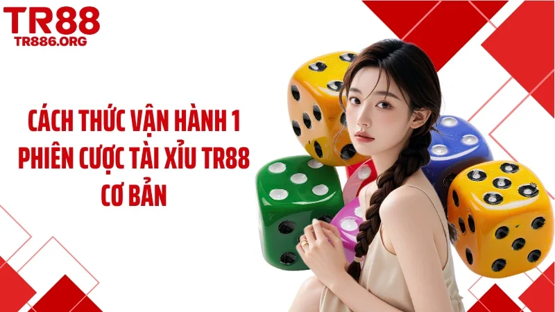 Cách thức vận hành 1 phiên cược tài xỉu TR88 cơ bản