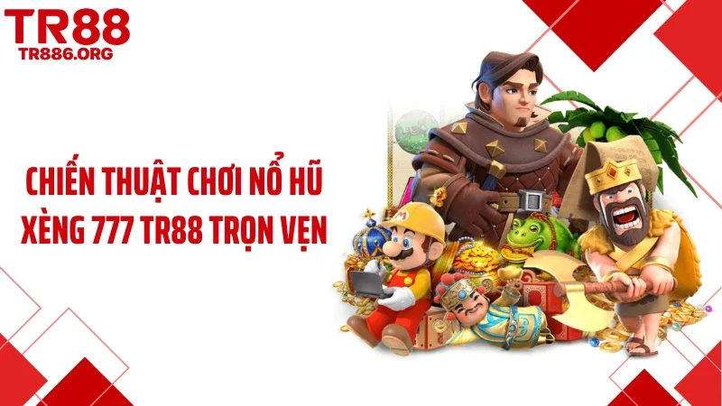 Chiến thuật chơi nổ hũ xèng 777 TR88 trọn vẹn