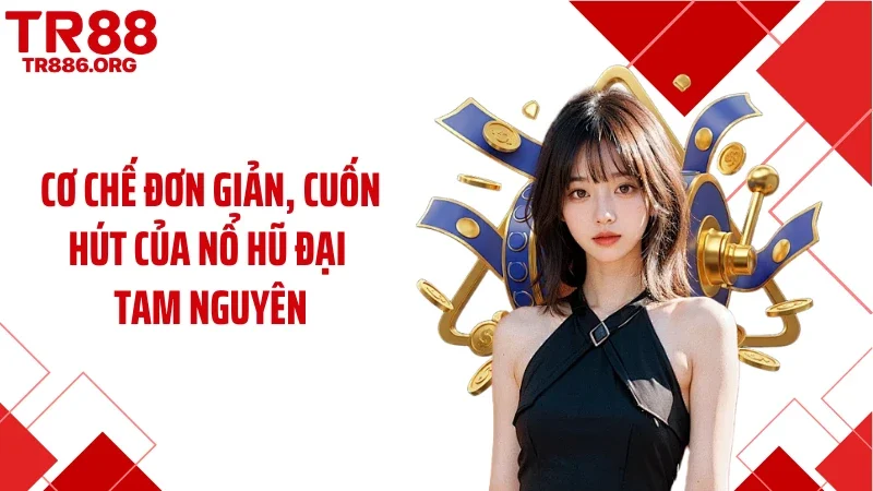 Cơ chế đơn giản, cuốn hút của nổ hũ Đại Tam Nguyên