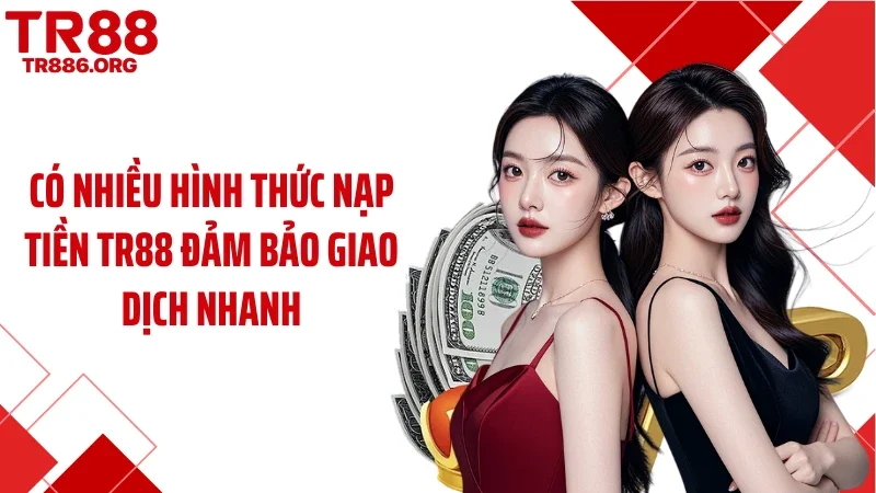 Có nhiều hình thức nạp tiền TR88 đảm bảo giao dịch nhanh