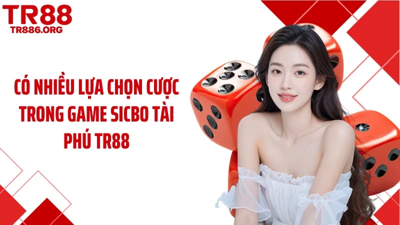 Có nhiều lựa chọn cược trong game Sicbo tài phú TR88