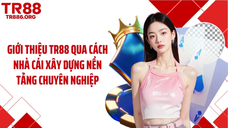 Giới thiệu TR88 qua cách nhà cái xây dựng nền tảng chuyên nghiệp