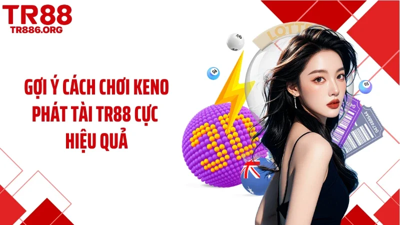 Gợi ý cách chơi Keno phát tài TR88 cực hiệu quả