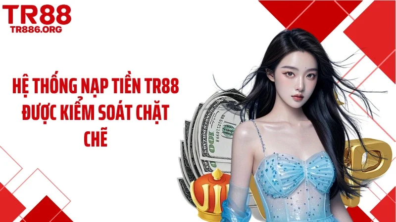Hệ thống nạp tiền TR88 được kiểm soát chặt chẽ
