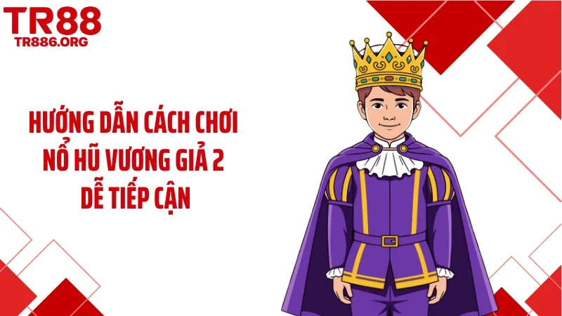Hướng dẫn cách chơi nổ hũ Vương giả 2 dễ tiếp cận