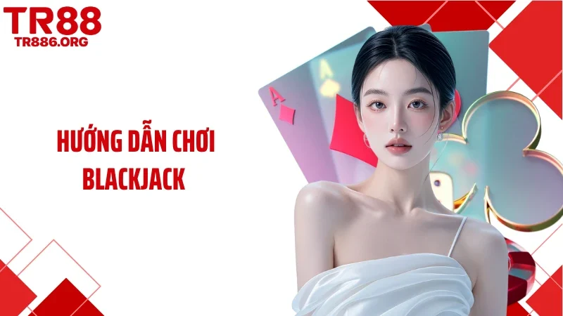 Hướng Dẫn Chơi Blackjack - Luật Bàn Bài Và Trường Hợp Đặc Biệt