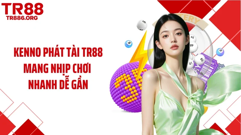 Kenno Phát Tài TR88 Mang Nhịp Chơi Nhanh Dễ Gần