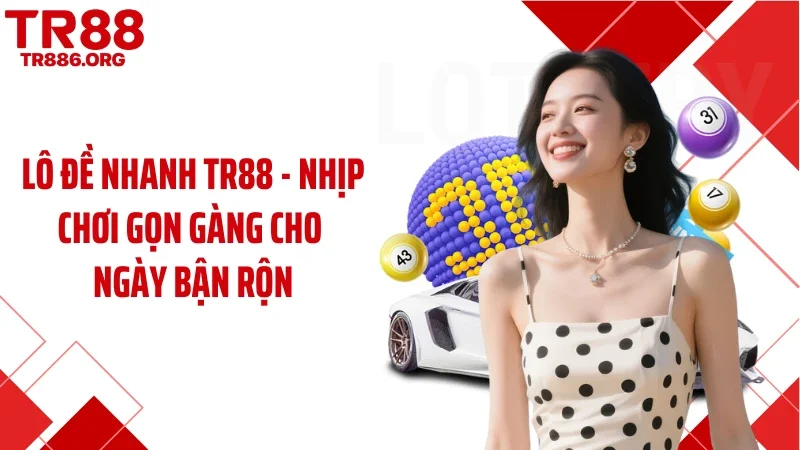 Lô Đề Nhanh TR88 - Nhịp Chơi Gọn Gàng Cho Ngày Bận Rộn