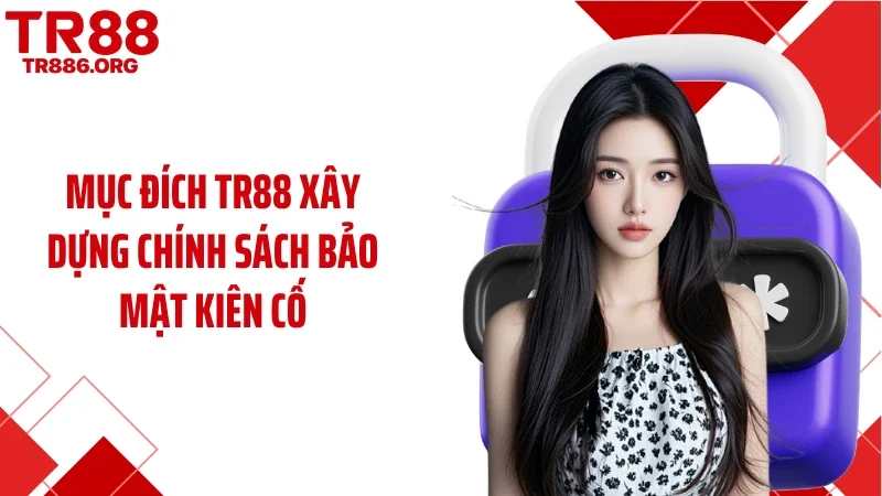 Mục đích TR88 xây dựng chính sách bảo mật kiên cố