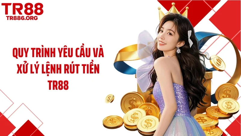 Quy trình yêu cầu và xử lý lệnh rút tiền TR88