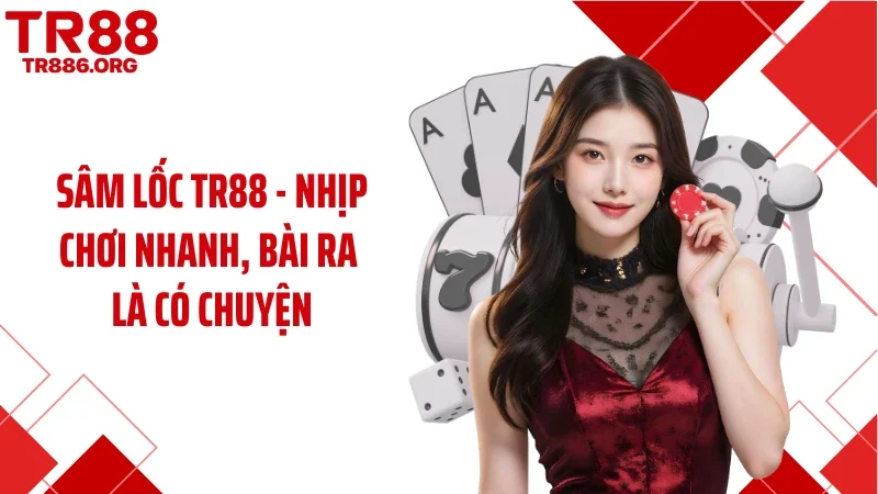 Sâm Lốc TR88 - Nhịp Chơi Nhanh, Bài Ra Là Có Chuyện