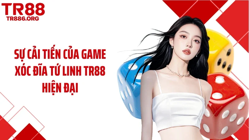 Sự cải tiến của game xóc đĩa tứ linh TR88 hiện đại