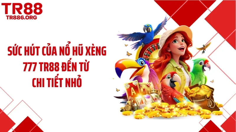 Sức hút của nổ hũ xèng 777 TR88 đến từ chi tiết nhỏ