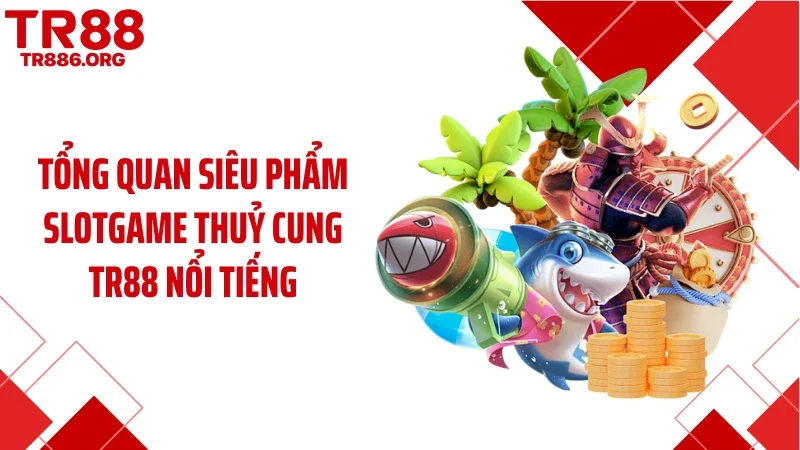 Tổng quan siêu phẩm slotgame thuỷ cung TR88 nổi tiếng