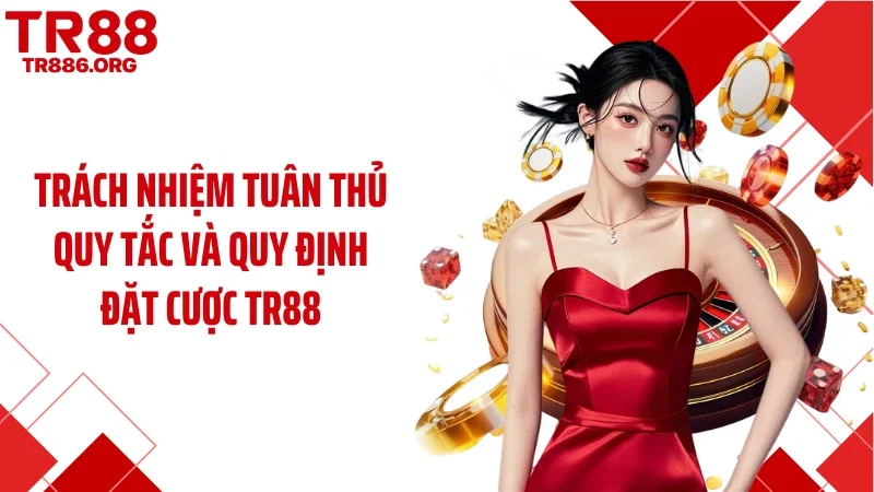 Trách nhiệm tuân thủ quy tắc và quy định đặt cược TR88