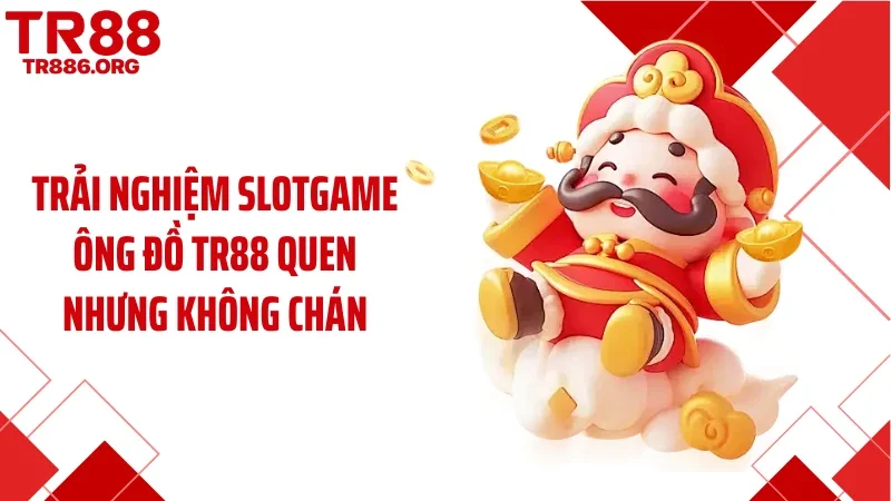 Trải nghiệm slotgame Ông đồ TR88 quen nhưng không chán